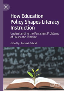 How Education Policy Shapes Literacy Instruction: Understanding The Persistent Problems Of Policy And Practice How Education Policy Shapes Literacy Instruction: Understanding The Persistent Problems Of Policy And Practice