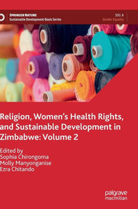 Religion, WomenS Health Rights, And Sustainable Development In Zimbabwe: Volume 2 (Sustainable Development Goals Series) Religion, WomenS Health Rights, And Sustainable Development In Zimbabwe: Volume 2 (Sustainable Development Goals Series)