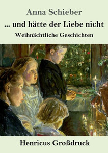 ... Und Hätte Der Liebe Nicht (Großdruck): Weihnächtliche Geschichten (German Edition) ... Und Hätte Der Liebe Nicht (Großdruck): Weihnächtliche Geschichten (German Edition)