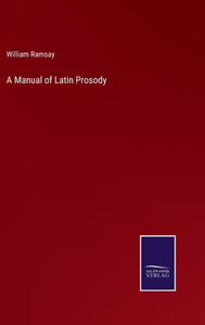 A Manual Of Latin Prosody A Manual Of Latin Prosody