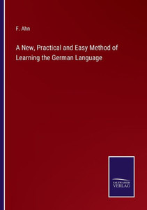 A New, Practical And Easy Method Of Learning The German Language A New, Practical And Easy Method Of Learning The German Language