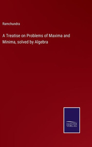 A Treatise On Problems Of Maxima And Minima, Solved By Algebra