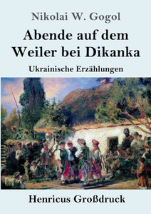 Abende Auf Dem Weiler Bei Dikanka (Großdruck): Ukrainische Erzählungen (German Edition) Abende Auf Dem Weiler Bei Dikanka (Großdruck): Ukrainische Erzählungen (German Edition)