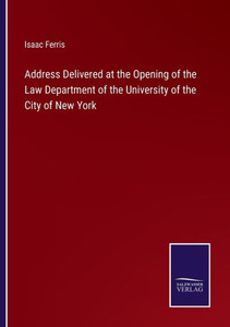 Address Delivered At The Opening Of The Law Department Of The University Of The City Of New York Address Delivered At The Opening Of The Law Department Of The University Of The City Of New York