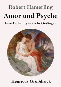 Amor Und Psyche (Großdruck): Eine Dichtung In Sechs Gesängen (German Edition) Amor Und Psyche (Großdruck): Eine Dichtung In Sechs Gesängen (German Edition)