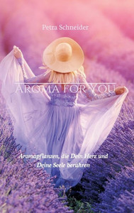 Aroma For You: Aromapflanzen, Die Dein Herz Und Deine Seele Berühren (German Edition)