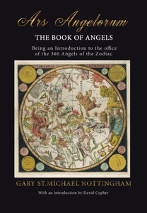Ars Angelorum - The Book Of Angels: Being An Instruction Of The Office Of The 360 Angels Of The Zodiac.