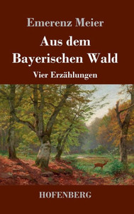 Aus Dem Bayerischen Wald: Vier Erzählungen (German Edition)