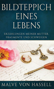 Bildteppich Eines Lebens: Erzählungen Meiner Mutter, Fragmente Und Schweigen (German Edition)