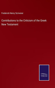 Contributions To The Criticism Of The Greek New Testament Contributions To The Criticism Of The Greek New Testament