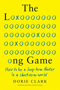 The Long Game: How To Be A Long-Term Thinker In A Short-Term World