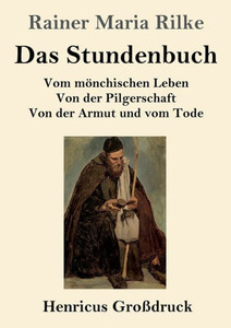 Das Stundenbuch (Großdruck): Vom Mönchischen Leben / Von Der Pilgerschaft / Von Der Armut Und Vom Tode (German Edition) Das Stundenbuch (Großdruck): Vom Mönchischen Leben / Von Der Pilgerschaft / Von Der Armut Und Vom Tode (German Edition)