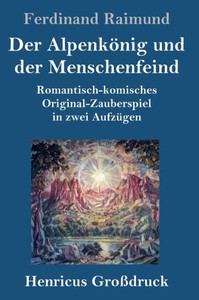 Der Alpenkönig Und Der Menschenfeind (Großdruck): Romantisch-Komisches Original-Zauberspiel In Zwei Aufzügen (German Edition) Der Alpenkönig Und Der Menschenfeind (Großdruck): Romantisch-Komisches Original-Zauberspiel In Zwei Aufzügen (German Edition)