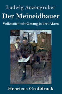 Der Meineidbauer (Großdruck): Volksstück Mit Gesang In Drei Akten (German Edition)