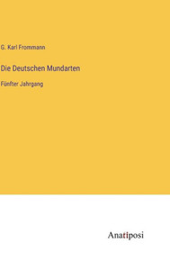 Die Deutschen Mundarten: Fünfter Jahrgang (German Edition) Die Deutschen Mundarten: Fünfter Jahrgang (German Edition)