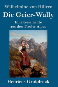 Die Geier-Wally (Großdruck): Eine Geschichte Aus Den Tiroler Alpen (German Edition)