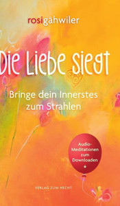 Die Liebe Siegt - Bringe Dein Innerstes Zum Strahlen (German Edition)