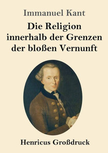 Die Religion Innerhalb Der Grenzen Der Bloßen Vernunft (Großdruck) (German Edition)