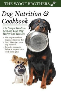 Dog Nutrition And Cookbook: The Simple Guide To Keeping Your Dog Happy And Healthy Dog Nutrition And Cookbook: The Simple Guide To Keeping Your Dog Happy And Healthy
