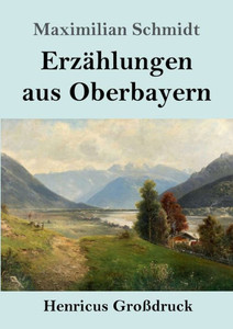 Erzählungen Aus Oberbayern (Großdruck) (German Edition) Erzählungen Aus Oberbayern (Großdruck) (German Edition)