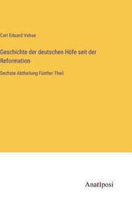Geschichte Der Deutschen Höfe Seit Der Reformation: Sechste Abtheilung Fünfter Theil (German Edition) Geschichte Der Deutschen Höfe Seit Der Reformation: Sechste Abtheilung Fünfter Theil (German Edition)