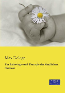 Zur Pathologie Und Therapie Der Kindlichen Skoliose (German Edition) Zur Pathologie Und Therapie Der Kindlichen Skoliose (German Edition)