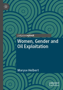 Women, Gender And Oil Exploitation (Gender, Development And Social Change) Women, Gender And Oil Exploitation (Gender, Development And Social Change)