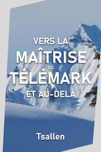 Vers La Maîtrise Du Télémark Et Au-Delà (French Edition) Vers La Maîtrise Du Télémark Et Au-Delà (French Edition)