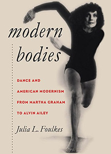Modern Bodies: Dance and American Modernism from Martha Graham to Alvin Ailey