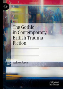 The Gothic In Contemporary British Trauma Fiction The Gothic In Contemporary British Trauma Fiction