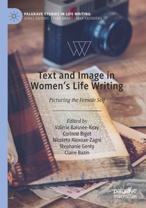 Text And Image In Women's Life Writing: Picturing The Female Self (Palgrave Studies In Life Writing)