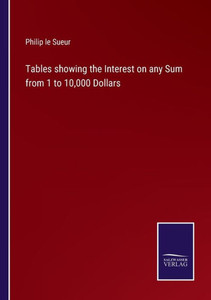 Tables Showing The Interest On Any Sum From 1 To 10,000 Dollars