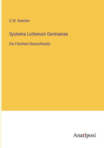 Systema Lichenum Germaniae: Die Flechten Deutschlands (German Edition) Systema Lichenum Germaniae: Die Flechten Deutschlands (German Edition)