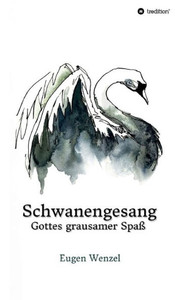 Schwanengesang. Gottes Grausamer Spaß (German Edition) Schwanengesang. Gottes Grausamer Spaß (German Edition)