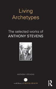 Living Archetypes: The Selected Works Of Anthony Stevens (World Library Of Mental Health) Living Archetypes: The Selected Works Of Anthony Stevens (World Library Of Mental Health)