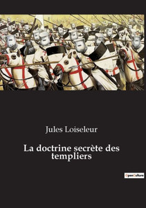 La Doctrine Secrète Des Templiers (French Edition) La Doctrine Secrète Des Templiers (French Edition)