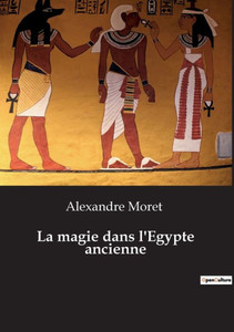 La Magie Dans L'Egypte Ancienne (French Edition)