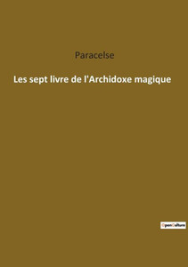Les Sept Livre De L'Archidoxe Magique (French Edition) Les Sept Livre De L'Archidoxe Magique (French Edition)