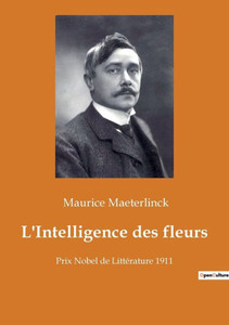 L'Intelligence Des Fleurs: Prix Nobel De Littérature 1911 (French Edition) L'Intelligence Des Fleurs: Prix Nobel De Littérature 1911 (French Edition)