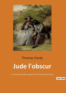 Jude L'Obscur: Un Roman Naturaliste Anglais De L'Écrivain Thomas Hardy (French Edition) Jude L'Obscur: Un Roman Naturaliste Anglais De L'Écrivain Thomas Hardy (French Edition)