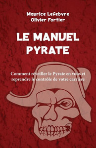 Le Manuel Pyrate: Comment Réveiller Le Pyrate En Vous Et Reprendre Le Contrôle De Votre Carrière (Go Pyrate!) (French Edition) Le Manuel Pyrate: Comment Réveiller Le Pyrate En Vous Et Reprendre Le Contrôle De Votre Carrière (Go Pyrate!) (French Edition)