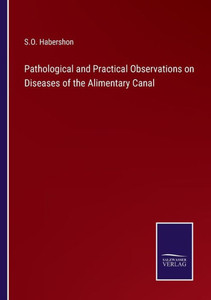 Pathological And Practical Observations On Diseases Of The Alimentary Canal Pathological And Practical Observations On Diseases Of The Alimentary Canal