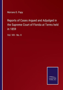 Reports Of Cases Argued And Adjudged In The Supreme Court Of Florida At Terms Held In 1859: Vol. Viii - No. Ii