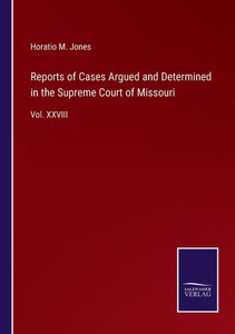 Reports Of Cases Argued And Determined In The Supreme Court Of Missouri: Vol. Xxviii Reports Of Cases Argued And Determined In The Supreme Court Of Missouri: Vol. Xxviii