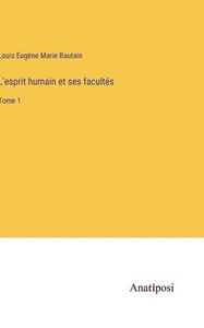 L'Esprit Humain Et Ses Facultés: Tome 1 (French Edition) L'Esprit Humain Et Ses Facultés: Tome 1 (French Edition)
