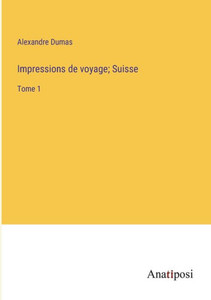 Impressions De Voyage; Suisse: Tome 1 (French Edition) Impressions De Voyage; Suisse: Tome 1 (French Edition)