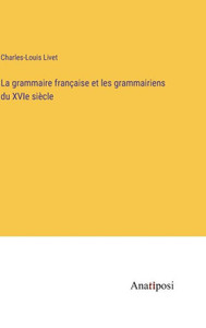 La Grammaire Française Et Les Grammairiens Du Xvie Siècle (French Edition) La Grammaire Française Et Les Grammairiens Du Xvie Siècle (French Edition)