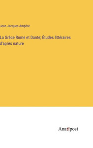 La Grèce Rome Et Dante; Études Littéraires D'Après Nature (French Edition) La Grèce Rome Et Dante; Études Littéraires D'Après Nature (French Edition)
