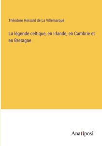 La Légende Celtique, En Irlande, En Cambrie Et En Bretagne (French Edition) La Légende Celtique, En Irlande, En Cambrie Et En Bretagne (French Edition)