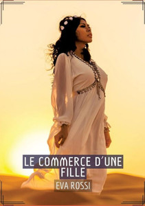 Le Commerce D'Une Fille: Séduction Et Désir: Le Voyage Sensuel D'Une Femme (French Edition) Le Commerce D'Une Fille: Séduction Et Désir: Le Voyage Sensuel D'Une Femme (French Edition)